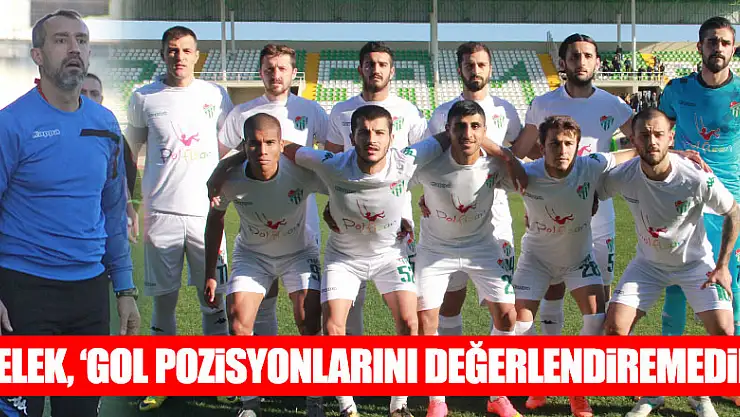 YELEK, 'GOL POZİSYONLARINI DEĞERLENDİREMEDİK'