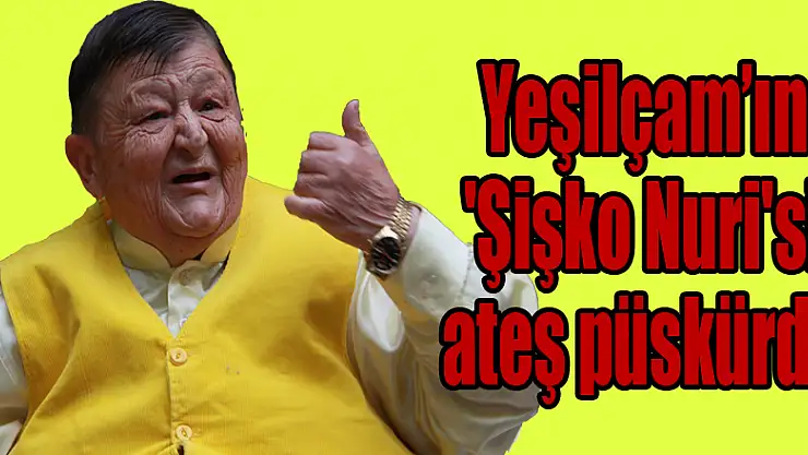 Yeşilçam'ın 'Şişko Nuri'si televizyon dizilerine ateş püskürdü