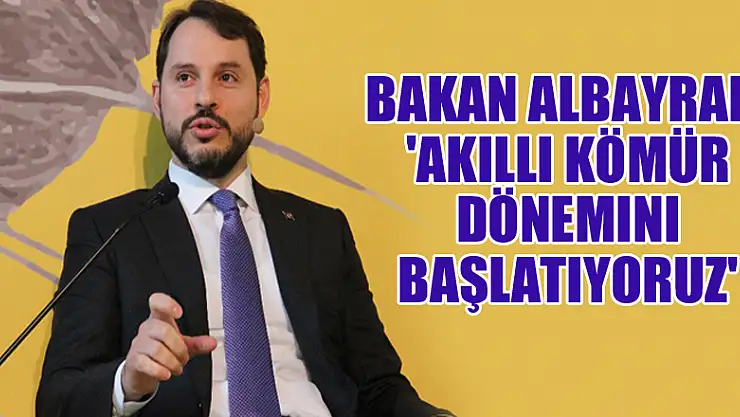 Bakan Albayrak: 'Akıllı kömür dönemini bugün başlatıyoruz'