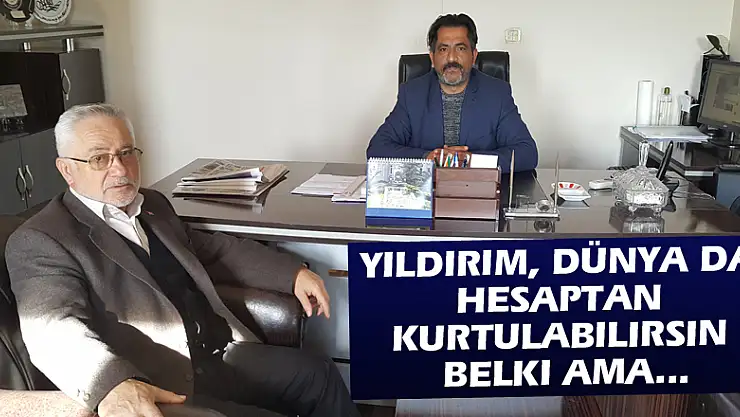 Yıldırım, 'Dünya da hesaptan kurtulabilirsin belki ama...'
