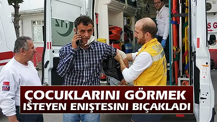 Çocuklarını görmek isteyen eniştesini bıçakladı