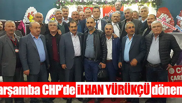 Çarşamba CHP'de İLHAN YÜRÜKÇÜ dönemi