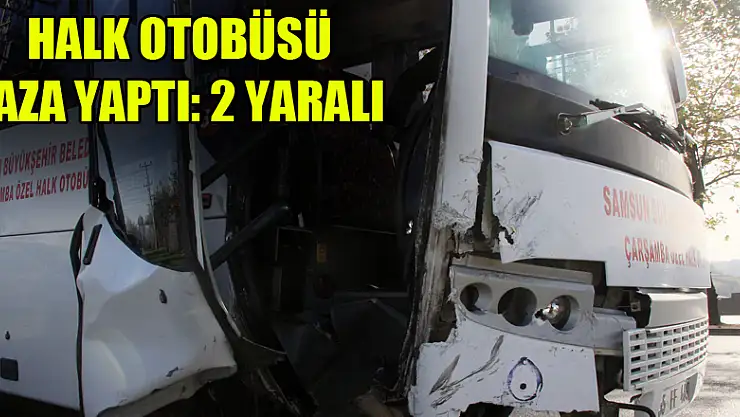 Samsun'da halk otobüsü kaza yaptı: 2 yaralı