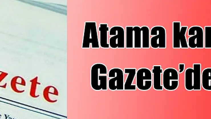 Atama kararları Resmi Gazete'de yayımlandı