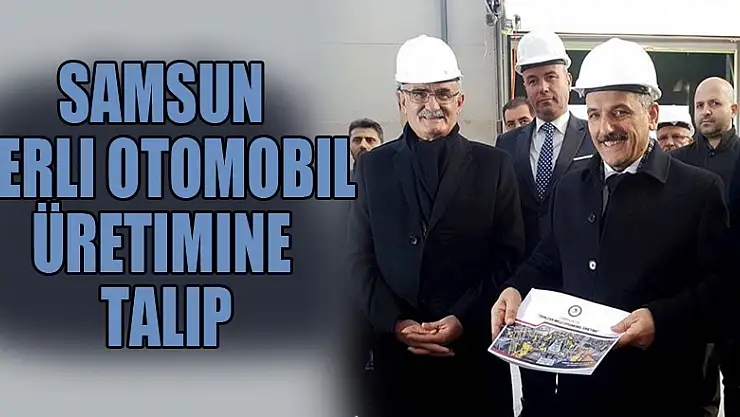 Samsun yerli otomobil üretimine talip