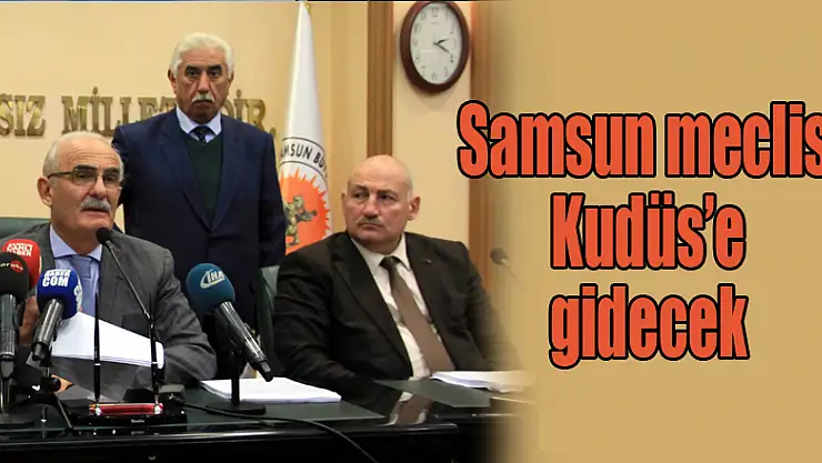  Samsun meclisi Kudüs'e gidecek