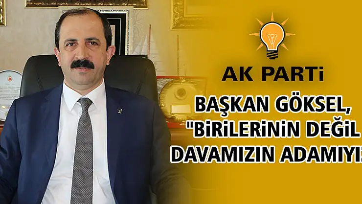 Başkan Göksel, 'Birilerinin değil davamızın adamıyız'