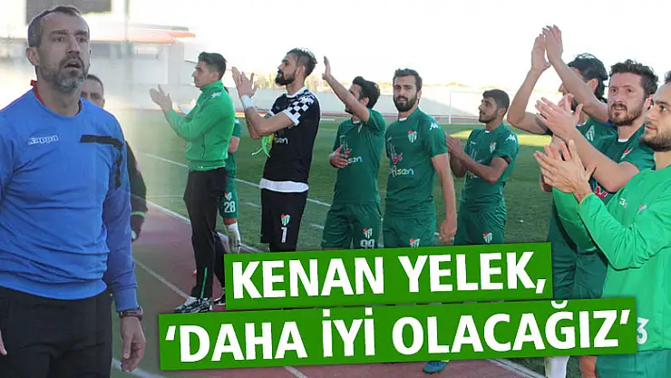 YELEK, 'DAHA İYİ OLACAĞIZ'