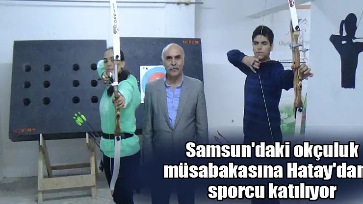 Samsun'daki okçuluk müsabakasına Hatay'dan 8 sporcu katılıyor 