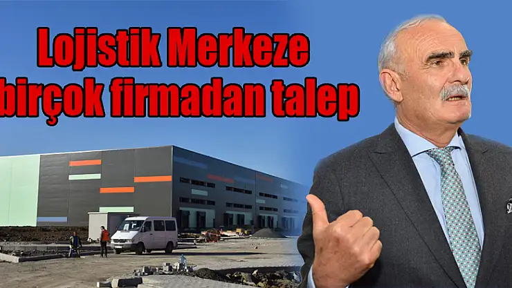 Lojistik Merkeze birçok firmadan talep