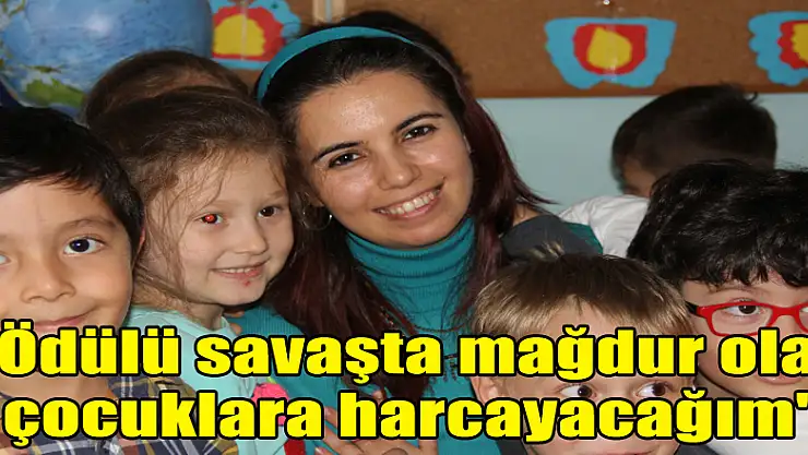 'Ödülü savaşta mağdur olan çocuklara harcayacağım'