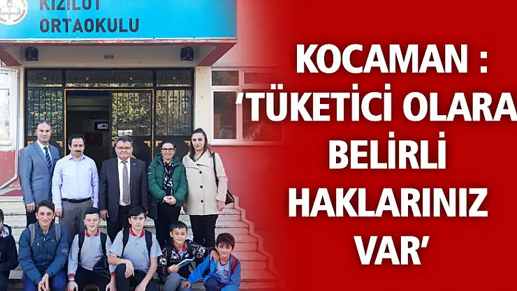 KOCAMAN: TÜKETİCİ OLARAK BELİRLİ HAKLARINIZ VAR