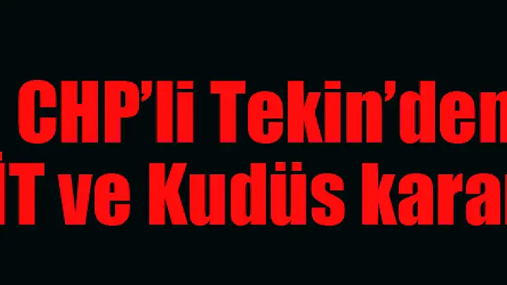 CHP'li Tekin'den Trump'ın İİT ve Kudüs kararına Tepki…