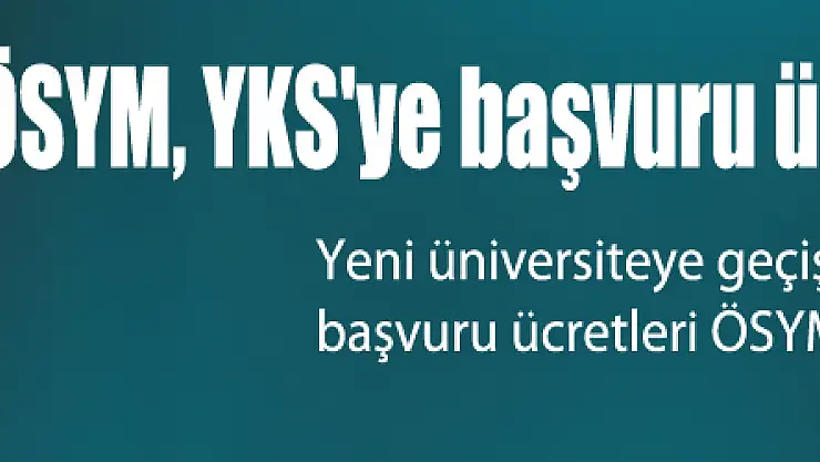 ÖSYM, YKS'ye başvuru ücretlerini açıkladı