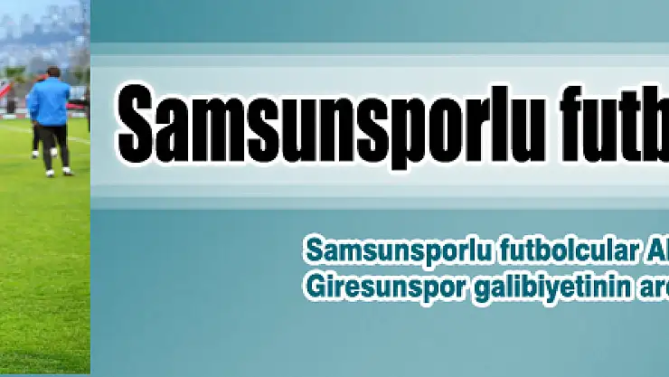 Samsunsporlu futbolcular umut saçtı