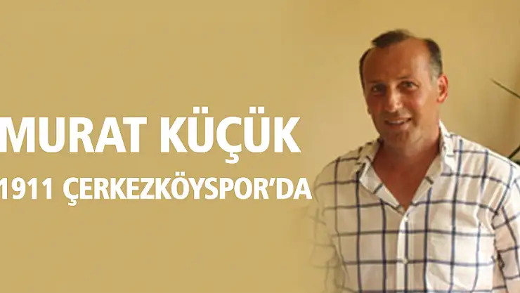 MURAT KÜÇÜK 1911 ÇERKEZKÖYSPOR'DA