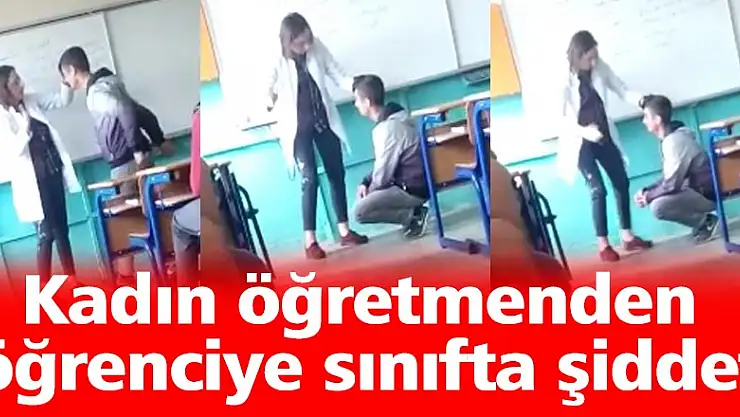 Kadın öğretmenden öğrenciye sınıfta şiddet