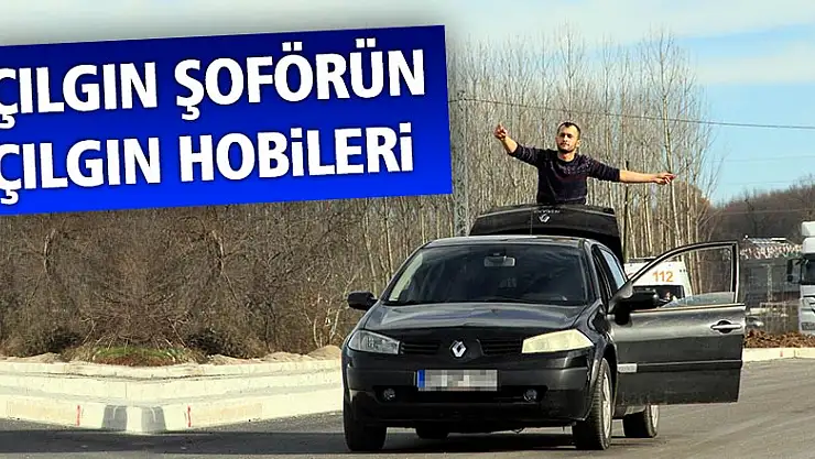 Çılgın şoförün çılgın hobileri