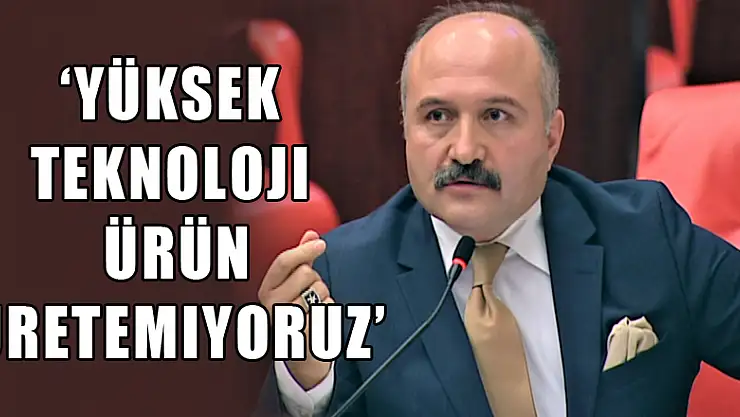 'Yüksek teknoloji ürün üretemiyoruz'