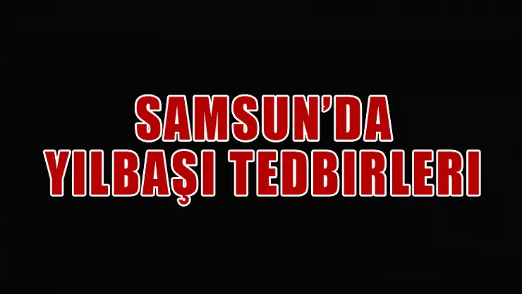 Samsun'da yılbaşı tedbirleri