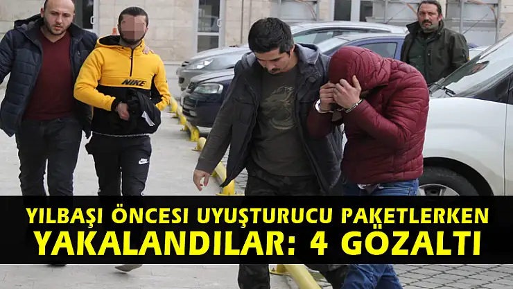 Yılbaşı öncesi uyuşturucu paketlerken yakalandılar: 4 gözaltı