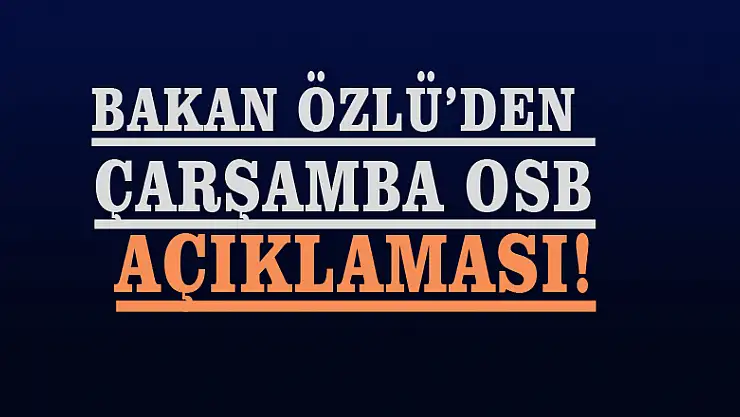 Bakan Özlü'den Çarşamba OSB açıklaması!