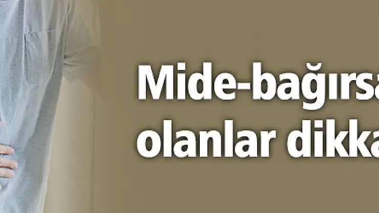 Mide-bağırsak rahatsızlığı olanlar dikkat!