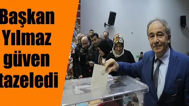 Başkan Yılmaz güven tazeledi