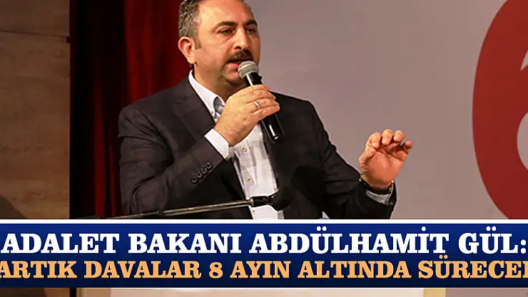 Adalet Bakanı Abdülhamit Gül: Artık davalar 8 ayın altında sürecek
