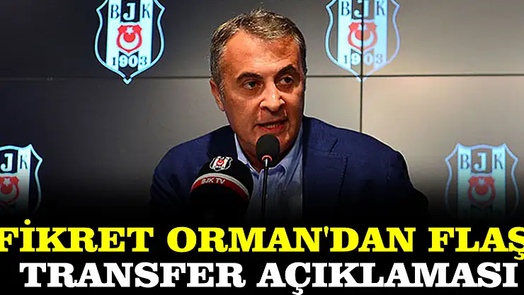 Fikret Orman'dan flaş transfer açıklaması