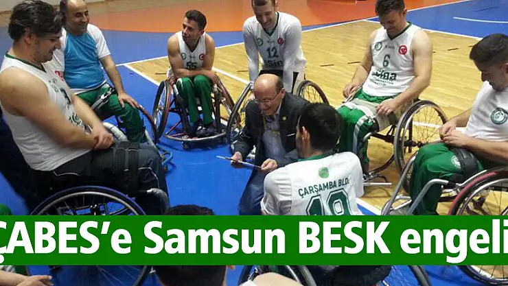 ÇABES'e Samsun BESK engeli!