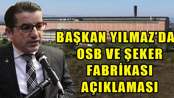 Başkan Yılmaz'dan OSB ve Şeker Fabrikası açıklaması