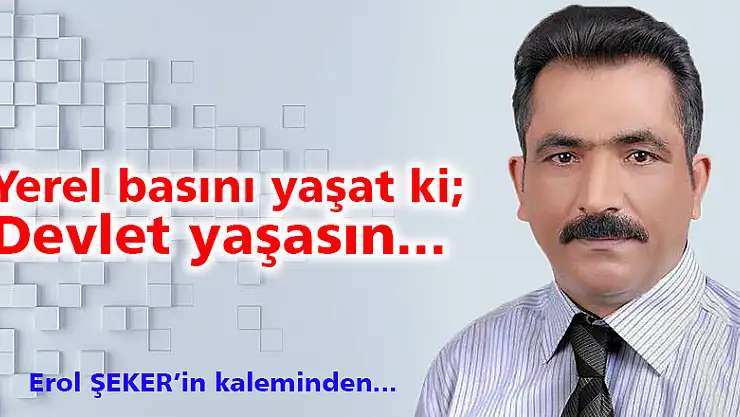 Yerel basını yaşat ki Devlet yaşasın...