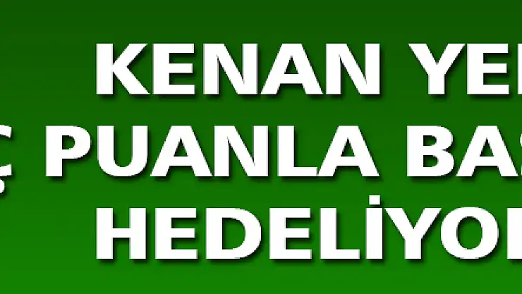 YELEK,'ÜÇ PUANLA BAŞLAMAYI HEDELİYORUZ'