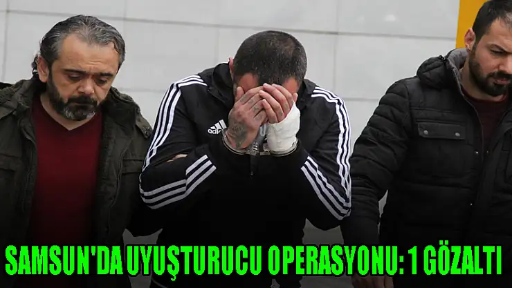 Samsun'da uyuşturucu operasyonu: 1 gözaltı