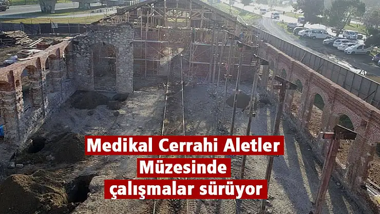  Medikal Cerrahi Aletler Müzesinde çalışmalar sürüyor