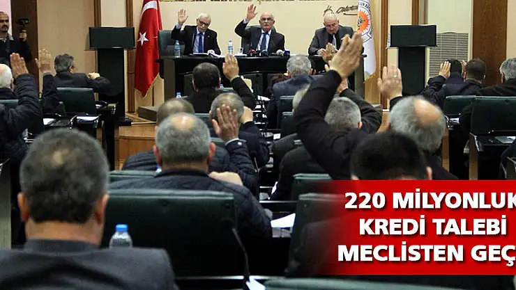 Büyükşehirin 220 milyonluk kredi talebi meclisten geçti