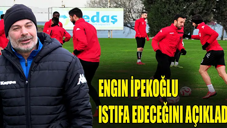 Engin İpekoğlu istifa edeceğini açıkladı