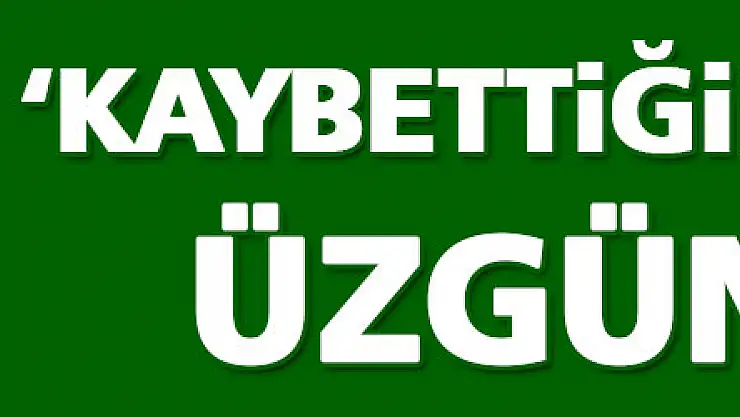 YELEK, 'KAYBETTİĞİMİZ İÇİN ÜZGÜNÜZ'