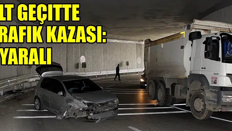 Alt geçitte trafik kazası: 1 yaralı