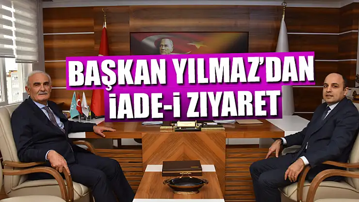 Başkan Yılmaz'dan iade-i ziyaret