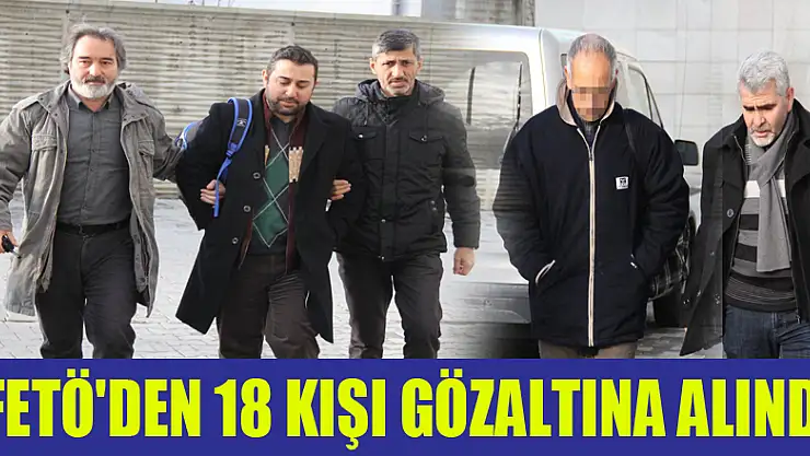 Samsun'da FETÖ'den 18 kişi gözaltına alındı