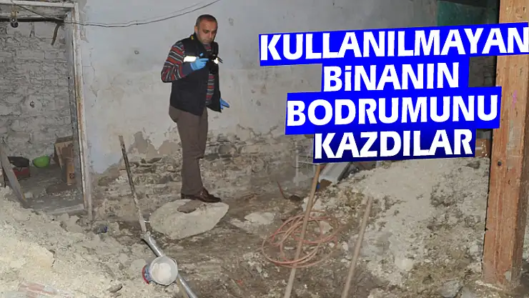 Kullanılmayan binanın bodrumunu kazdılar