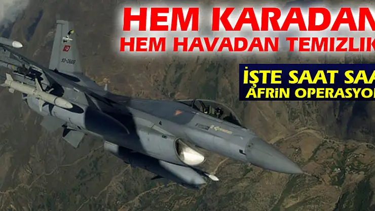 Hem karadan hem havadan temizlik | İşte saat saat Afrin operasyonu
