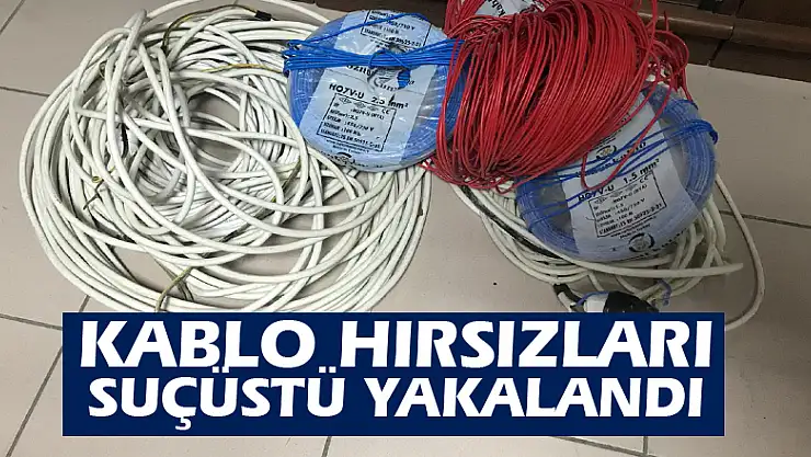 Kablo hırsızları suçüstü yakalandı
