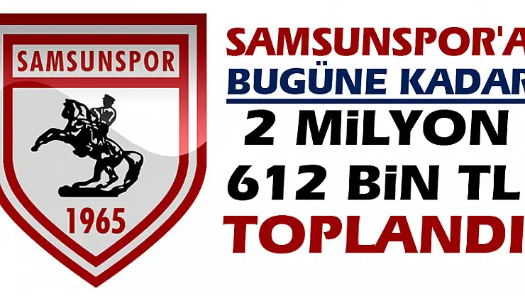 Samsunspor'a bugüne kadar 2 milyon 612 bin TL toplandı