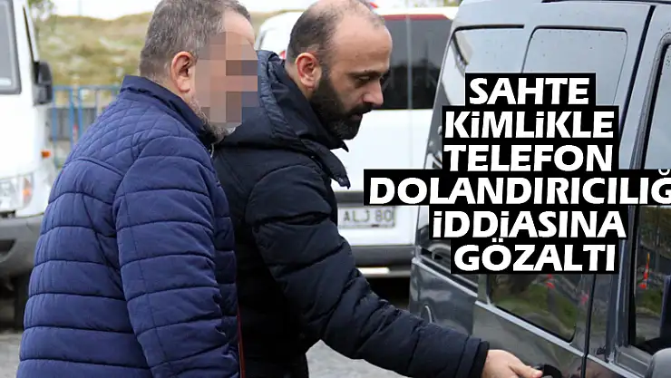 Sahte kimlikle telefon dolandırıcılığı iddiasına gözaltı