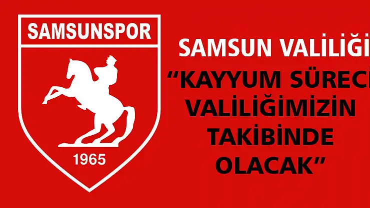 Samsun Valiliği: 'Kayyum süreci valiliğimizin takibinde olacak' 