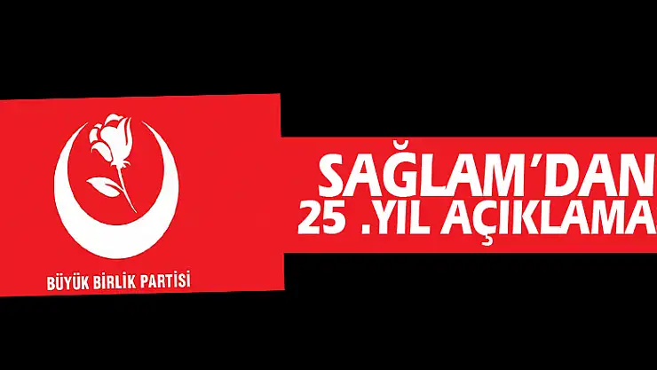 SAĞLAM'DAN 25 .YIL AÇIKLAMASI