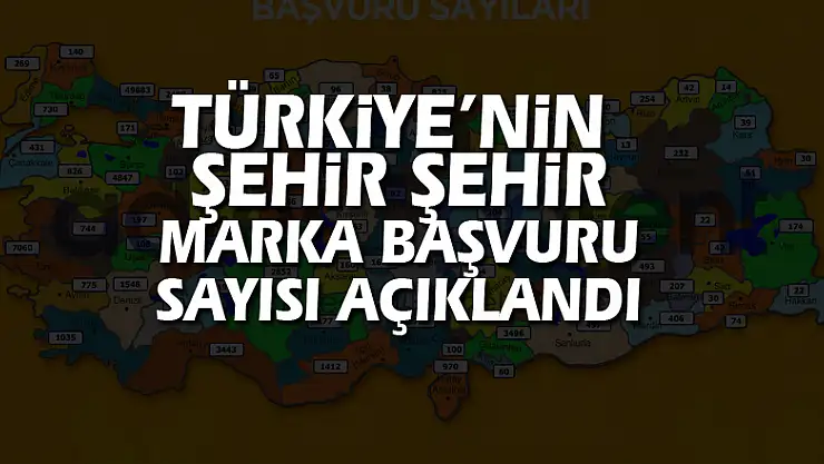 Türkiye'nin şehir şehir marka başvuru sayısı açıklandı